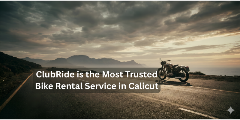 Why ClubRide is the Most Trusted Bike Rental Service in Calicut