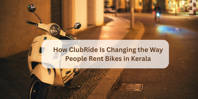 How ClubRide Is Changing the Way People Rent Bikes in Kerala