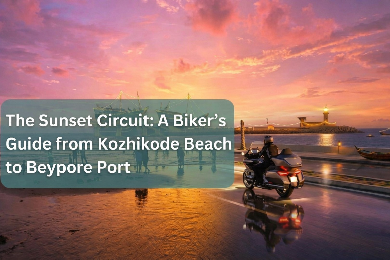 The Sunset Circuit: A Biker’s Guide from Kozhikode Beach to Beypore Port